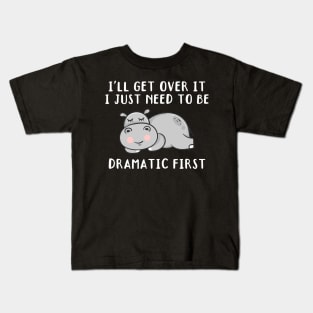 I'll Get Over It I Just Need To Be Dramatic First, Cute Hippo Gift Kids T-Shirt